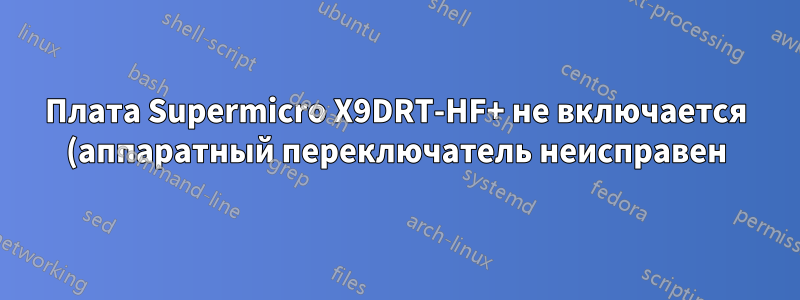 Плата Supermicro X9DRT-HF+ не включается (аппаратный переключатель неисправен) после изменения настроек IPMI в BIOS