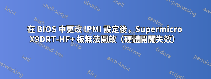 在 BIOS 中更改 IPMI 設定後，Supermicro X9DRT-HF+ 板無法開啟（硬體開關失效）