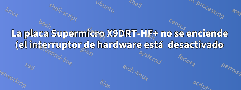 La placa Supermicro X9DRT-HF+ no se enciende (el interruptor de hardware está desactivado) después de que se cambió la configuración de IPMI en BIOS