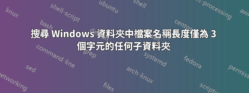搜尋 Windows 資料夾中檔案名稱長度僅為 3 個字元的任何子資料夾