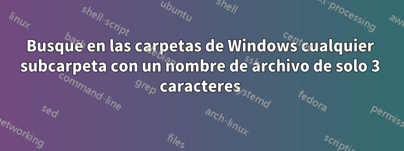 Busque en las carpetas de Windows cualquier subcarpeta con un nombre de archivo de solo 3 caracteres