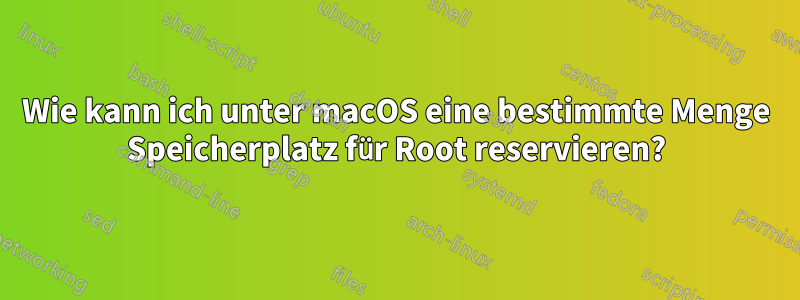 Wie kann ich unter macOS eine bestimmte Menge Speicherplatz für Root reservieren?