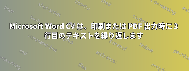 Microsoft Word CV は、印刷または PDF 出力時に 3 行目のテキストを繰り返します