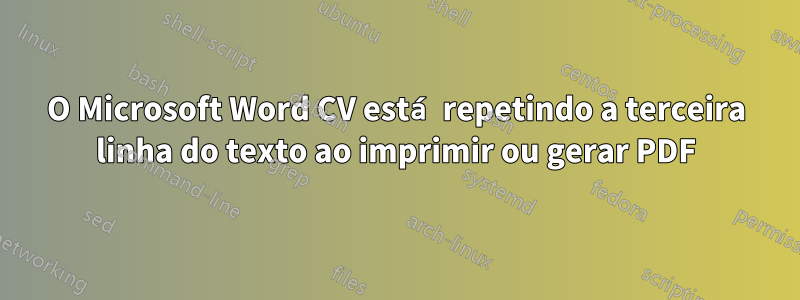 O Microsoft Word CV está repetindo a terceira linha do texto ao imprimir ou gerar PDF