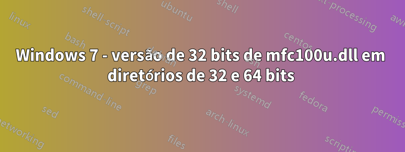 Windows 7 - versão de 32 bits de mfc100u.dll em diretórios de 32 e 64 bits