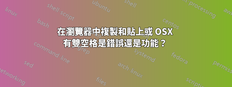 在瀏覽器中複製和貼上或 OSX 有雙空格是錯誤還是功能？