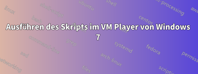 Ausführen des Skripts im VM Player von Windows 7