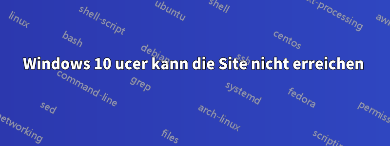 Windows 10 ucer kann die Site nicht erreichen