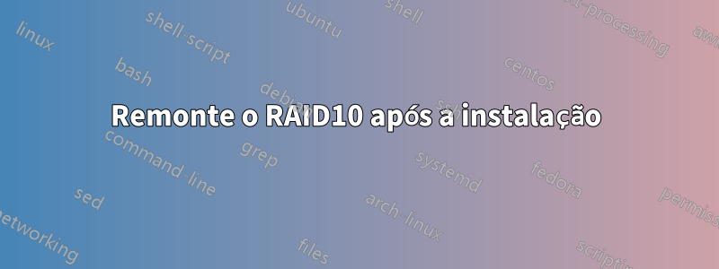Remonte o RAID10 após a instalação
