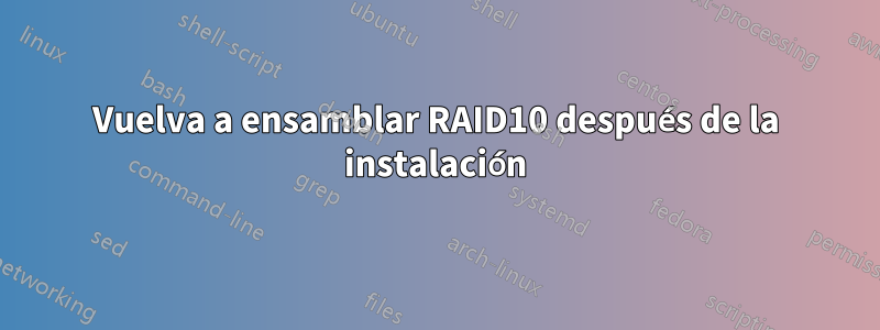 Vuelva a ensamblar RAID10 después de la instalación