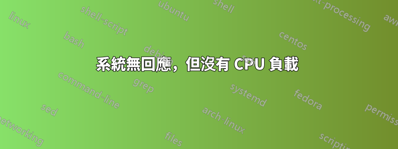 系統無回應，但沒有 CPU 負載