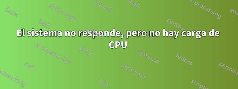 El sistema no responde, pero no hay carga de CPU