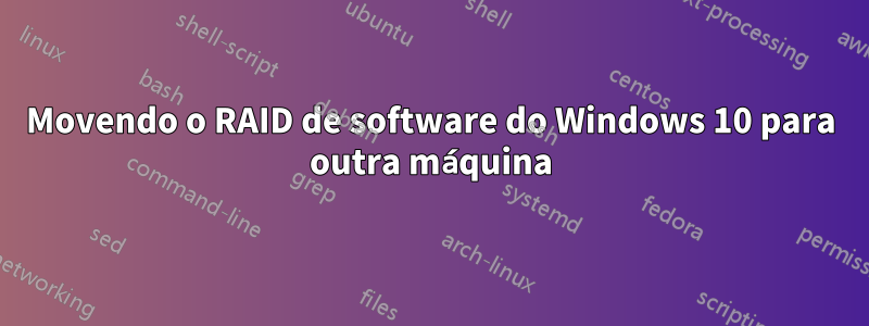 Movendo o RAID de software do Windows 10 para outra máquina