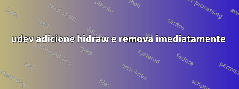 udev adicione hidraw e remova imediatamente