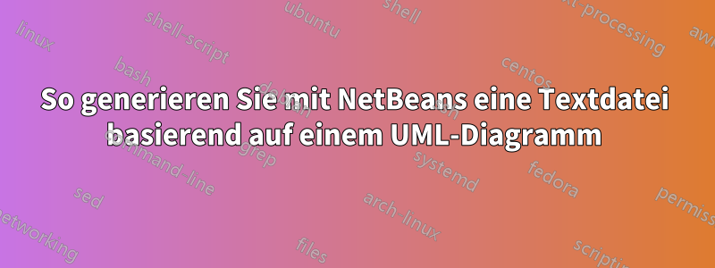 So generieren Sie mit NetBeans eine Textdatei basierend auf einem UML-Diagramm