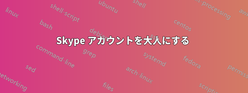 Skype アカウントを大人にする