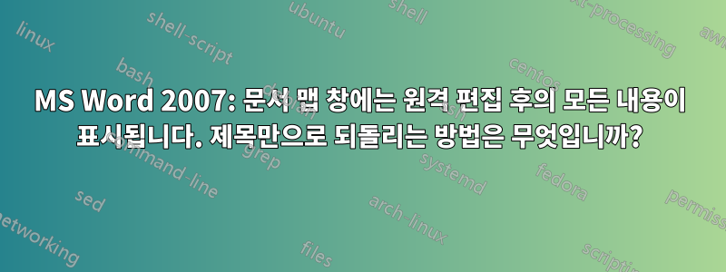 MS Word 2007: 문서 맵 창에는 원격 편집 후의 모든 내용이 표시됩니다. 제목만으로 되돌리는 방법은 무엇입니까?