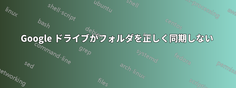 Google ドライブがフォルダを正しく同期しない