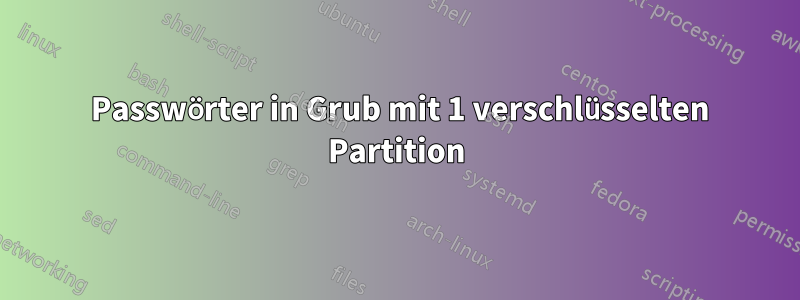 2 Passwörter in Grub mit 1 verschlüsselten Partition