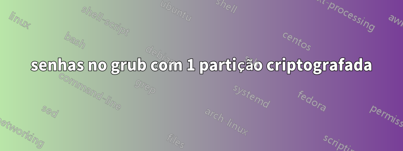 2 senhas no grub com 1 partição criptografada
