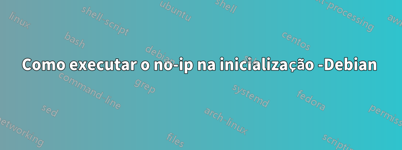 Como executar o no-ip na inicialização -Debian