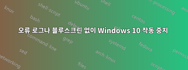 오류 로그나 블루스크린 없이 Windows 10 작동 중지