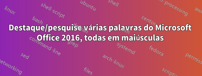 Destaque/pesquise várias palavras do Microsoft Office 2016, todas em maiúsculas