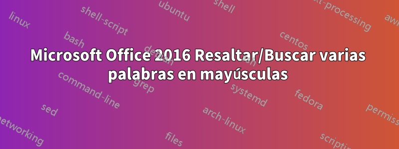 Microsoft Office 2016 Resaltar/Buscar varias palabras en mayúsculas