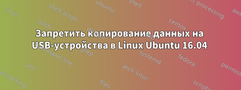 Запретить копирование данных на USB-устройства в Linux Ubuntu 16.04