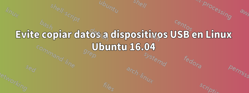 Evite copiar datos a dispositivos USB en Linux Ubuntu 16.04