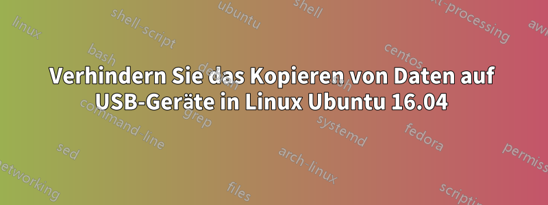Verhindern Sie das Kopieren von Daten auf USB-Geräte in Linux Ubuntu 16.04
