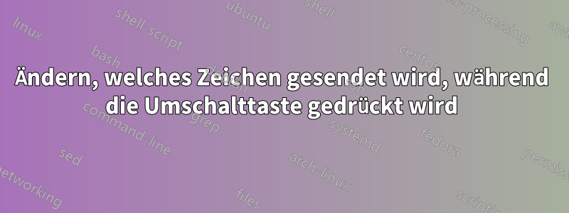 Ändern, welches Zeichen gesendet wird, während die Umschalttaste gedrückt wird