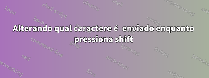 Alterando qual caractere é enviado enquanto pressiona shift