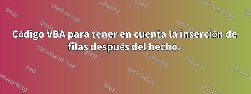 Código VBA para tener en cuenta la inserción de filas después del hecho.
