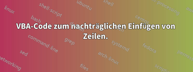 VBA-Code zum nachträglichen Einfügen von Zeilen.