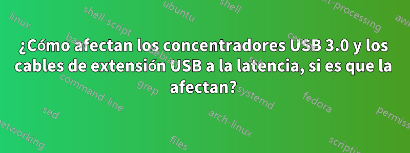 ¿Cómo afectan los concentradores USB 3.0 y los cables de extensión USB a la latencia, si es que la afectan?
