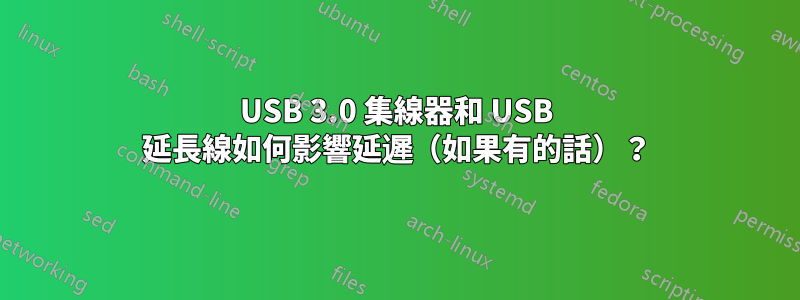 USB 3.0 集線器和 USB 延長線如何影響延遲（如果有的話）？