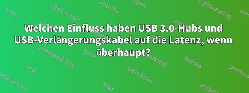 Welchen Einfluss haben USB 3.0-Hubs und USB-Verlängerungskabel auf die Latenz, wenn überhaupt?