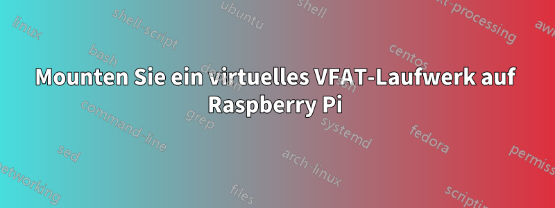Mounten Sie ein virtuelles VFAT-Laufwerk auf Raspberry Pi