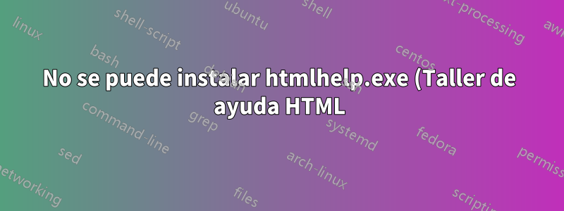 No se puede instalar htmlhelp.exe (Taller de ayuda HTML) debido a un error en Windows 10