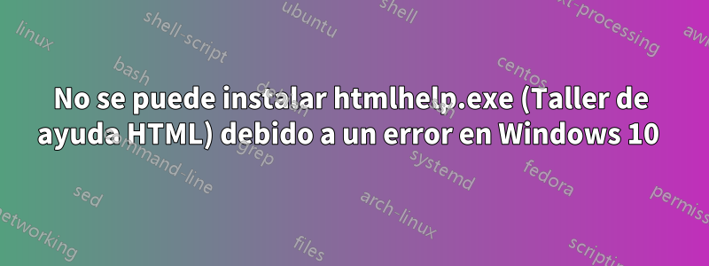 No se puede instalar htmlhelp.exe (Taller de ayuda HTML) debido a un error en Windows 10 