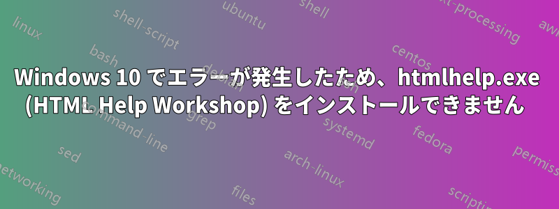 Windows 10 でエラーが発生したため、htmlhelp.exe (HTML Help Workshop) をインストールできません 