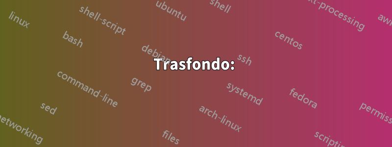 Trasfondo: