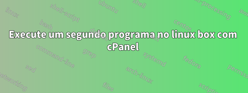 Execute um segundo programa no linux box com cPanel