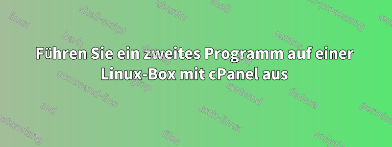 Führen Sie ein zweites Programm auf einer Linux-Box mit cPanel aus