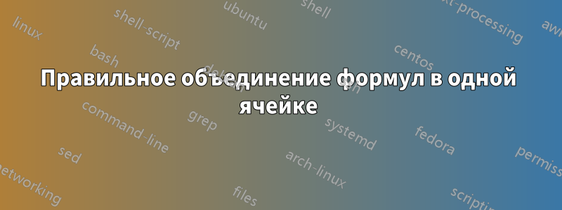 Правильное объединение формул в одной ячейке