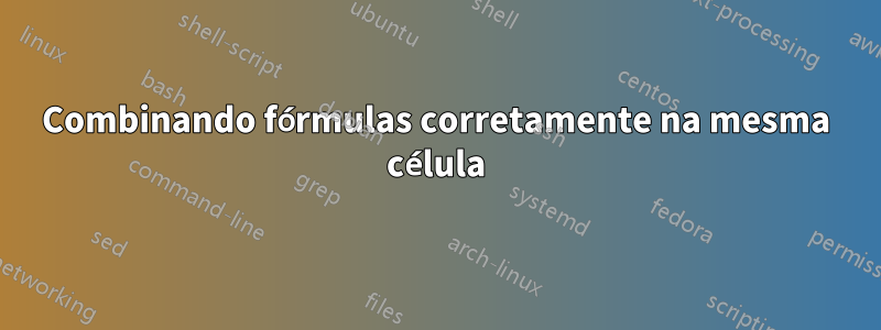 Combinando fórmulas corretamente na mesma célula