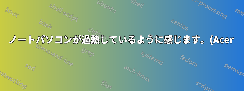 ノートパソコンが過熱しているように感じます。(Acer)