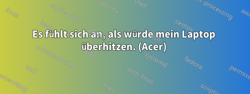 Es fühlt sich an, als würde mein Laptop überhitzen. (Acer)