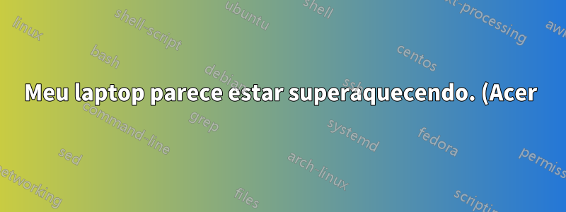Meu laptop parece estar superaquecendo. (Acer)